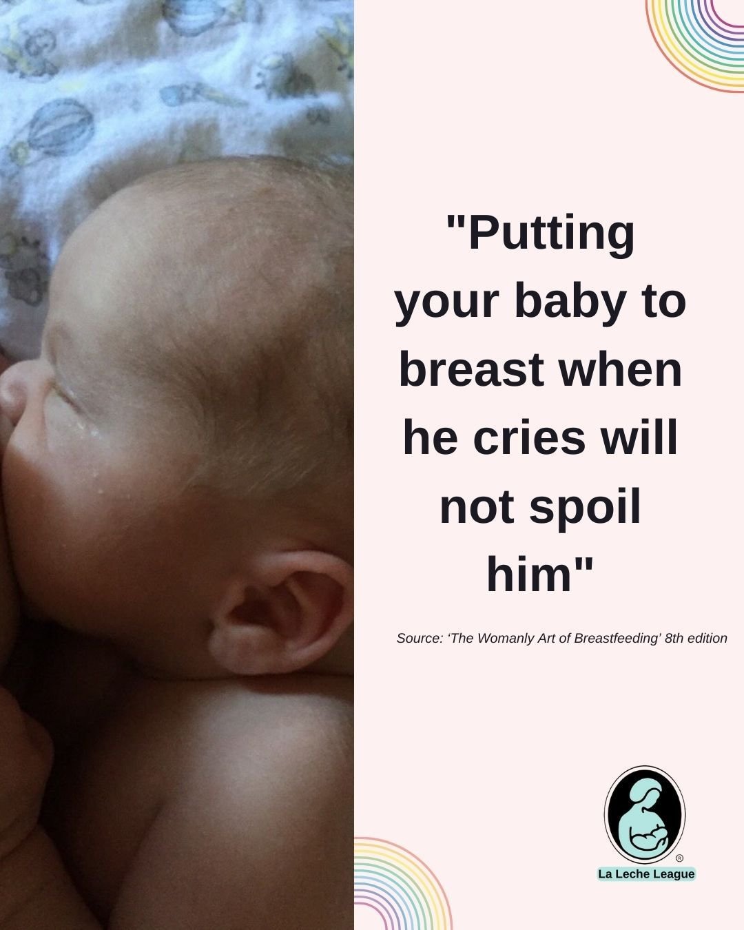 "Putting your baby to breast when he cries will not spoil him"

Source: &lsquo;The Womanly Art of Breastfeeding&rsquo; 8th edition