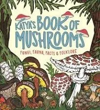 Katya's Book of Mushrooms, Fungi, Fauna, facts, and Folklore