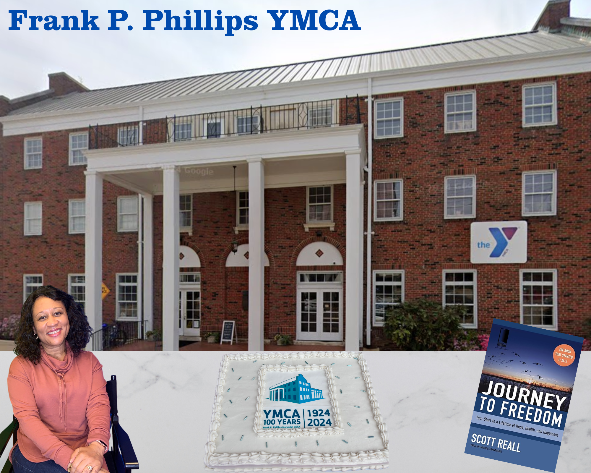 Exterior of the Frank P. Phillips YMCA building with a sign for the YMCA, a woman sitting in a wheelchair smiling, a cake with the YMCA logo and 100 years anniversary, and a book titled "Journey to Freedom" by Scott Reall.