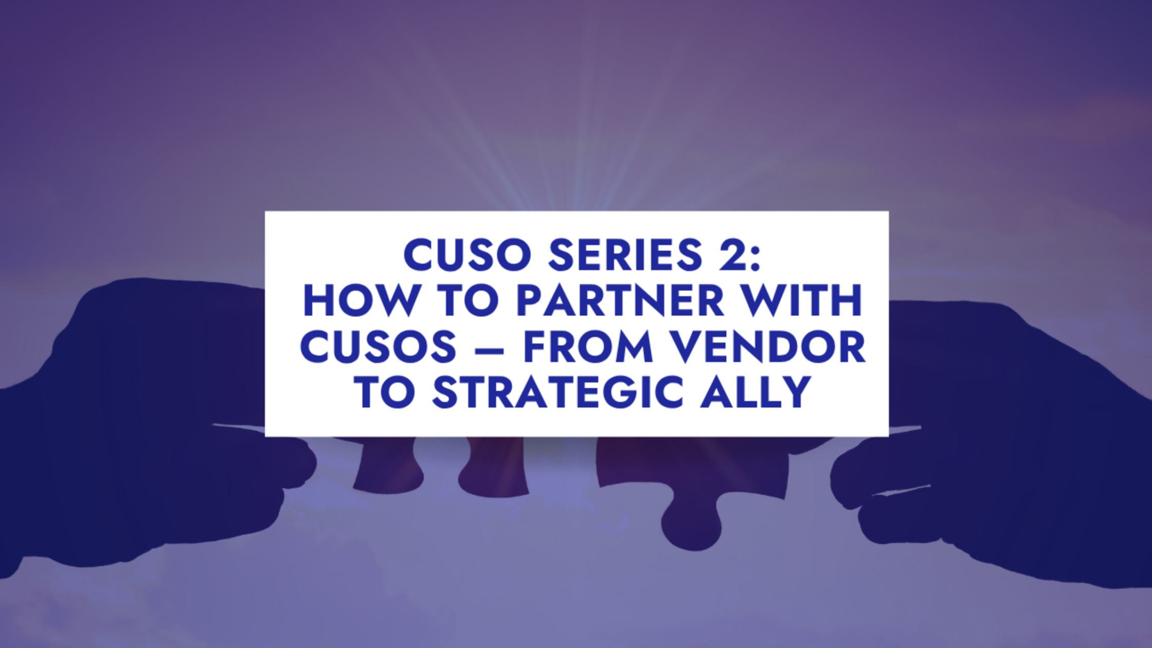 From Vendor to Strategic Ally: Rethinking CUSO Partnerships