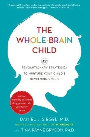 The Whole-Brain Child: Revolutionary Strategies to Nurture Your Child's Developing Mind by Daniel J. Siegel, MD, and Tina Payne Bryson, PhD