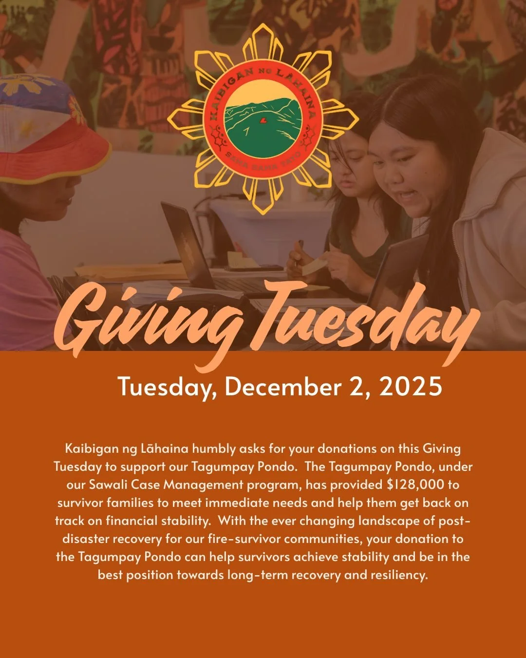 This Giving Tuesday, we invite you to support Kaibigan ng Lāhaina&rsquo;s Tagumpay Pondo &mdash; our financial assistance fund dedicated to providing temporary aid for Lahaina fire survivors. Many in our community continue to face challenges meeting 