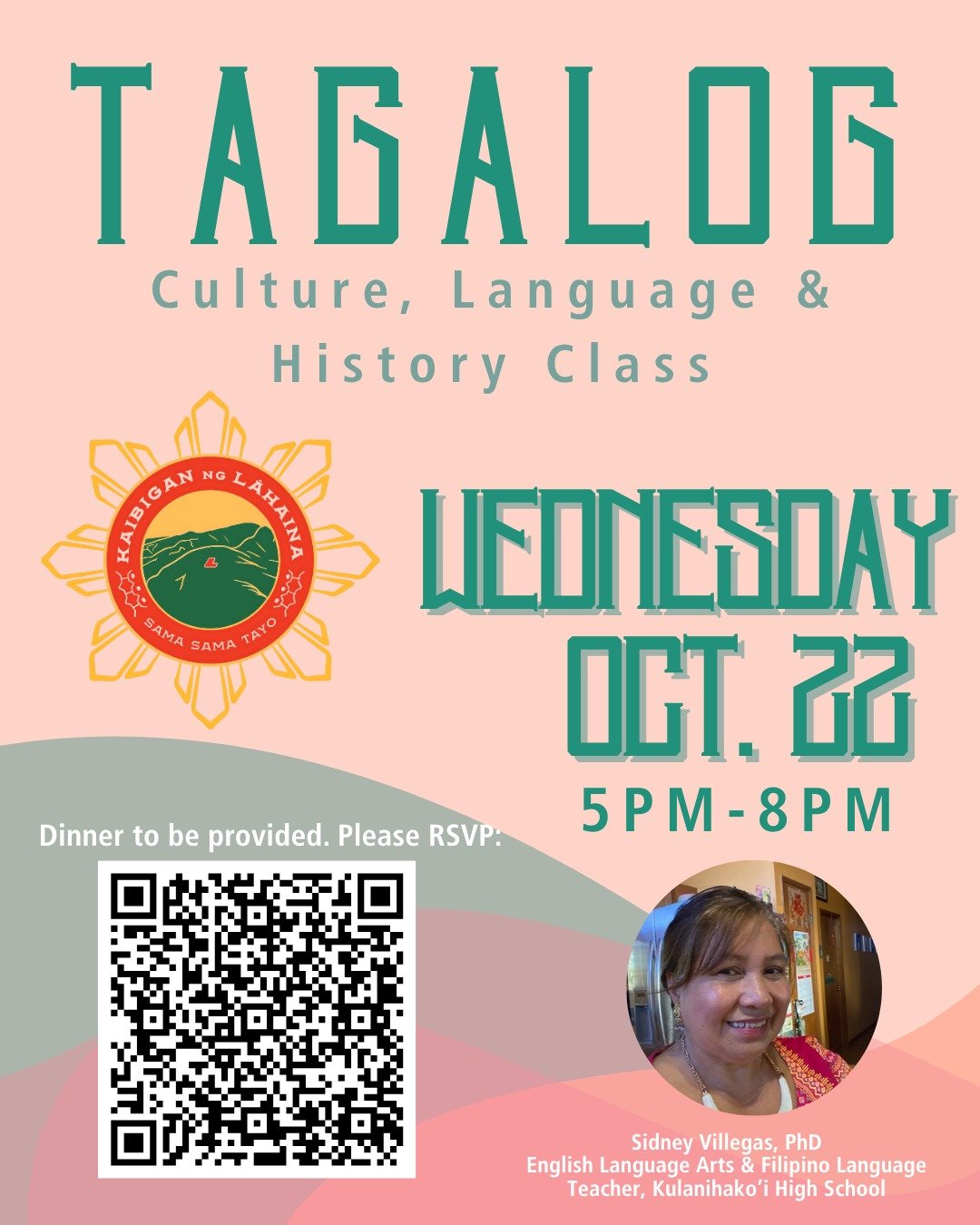 A new event offering in celebration of Filipino-American History Month. Please join us and our special lecturer, Dr. Sidney Villegas, PhD, on a class and discussion of the Tagalog language and culture - Wed. Oct. 22, 5-8pm. Dinner will be served. Ple