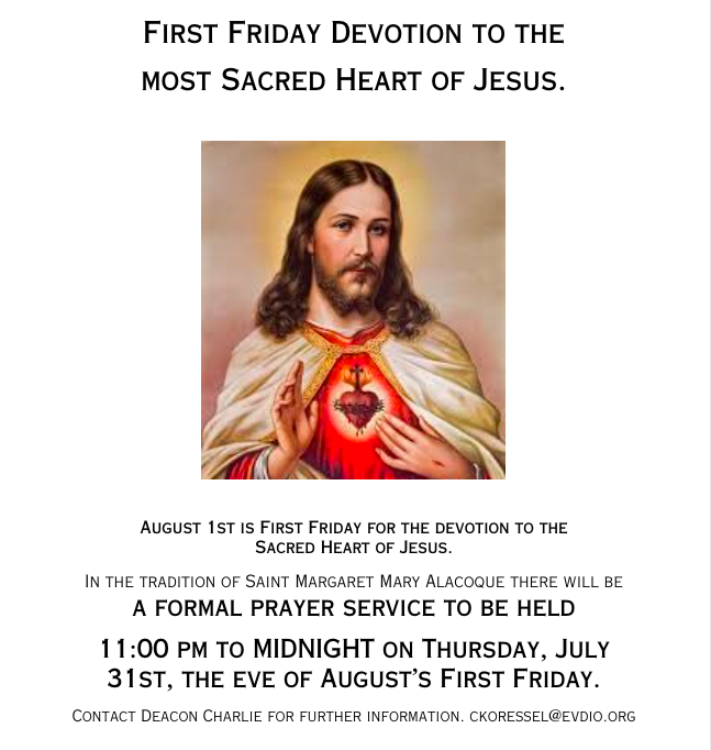 First Friday devotion prayer service will be held Thursday, July 31st at 11:00PM through Friday, August 1st at 12:00AM
Questions? Contact Deacon Charlie for more information.
