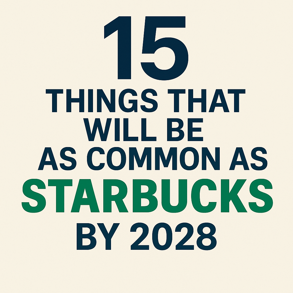 5 Things That Will Be As Common As Starbucks in 2028