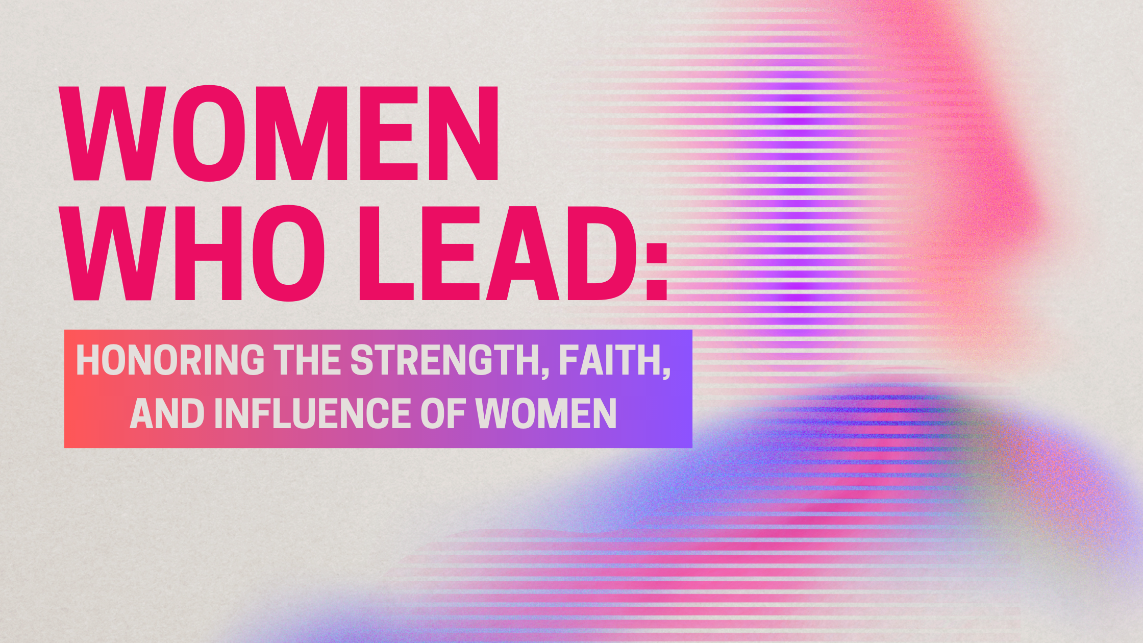 Women Who Lead: Honoring the Strength, Faith, and Influence of Women