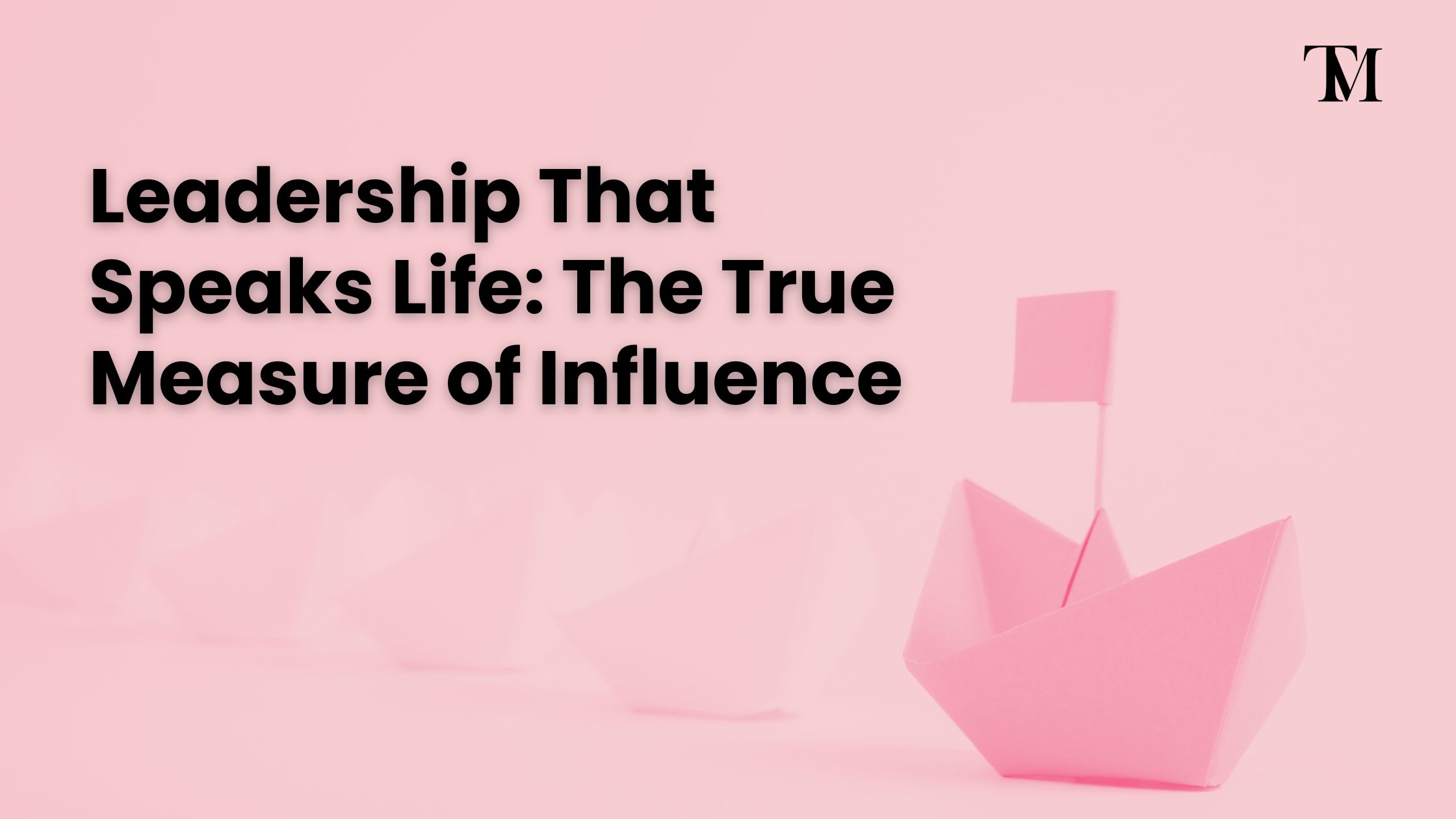 Leadership That Speaks Life: The True Measure of Influence