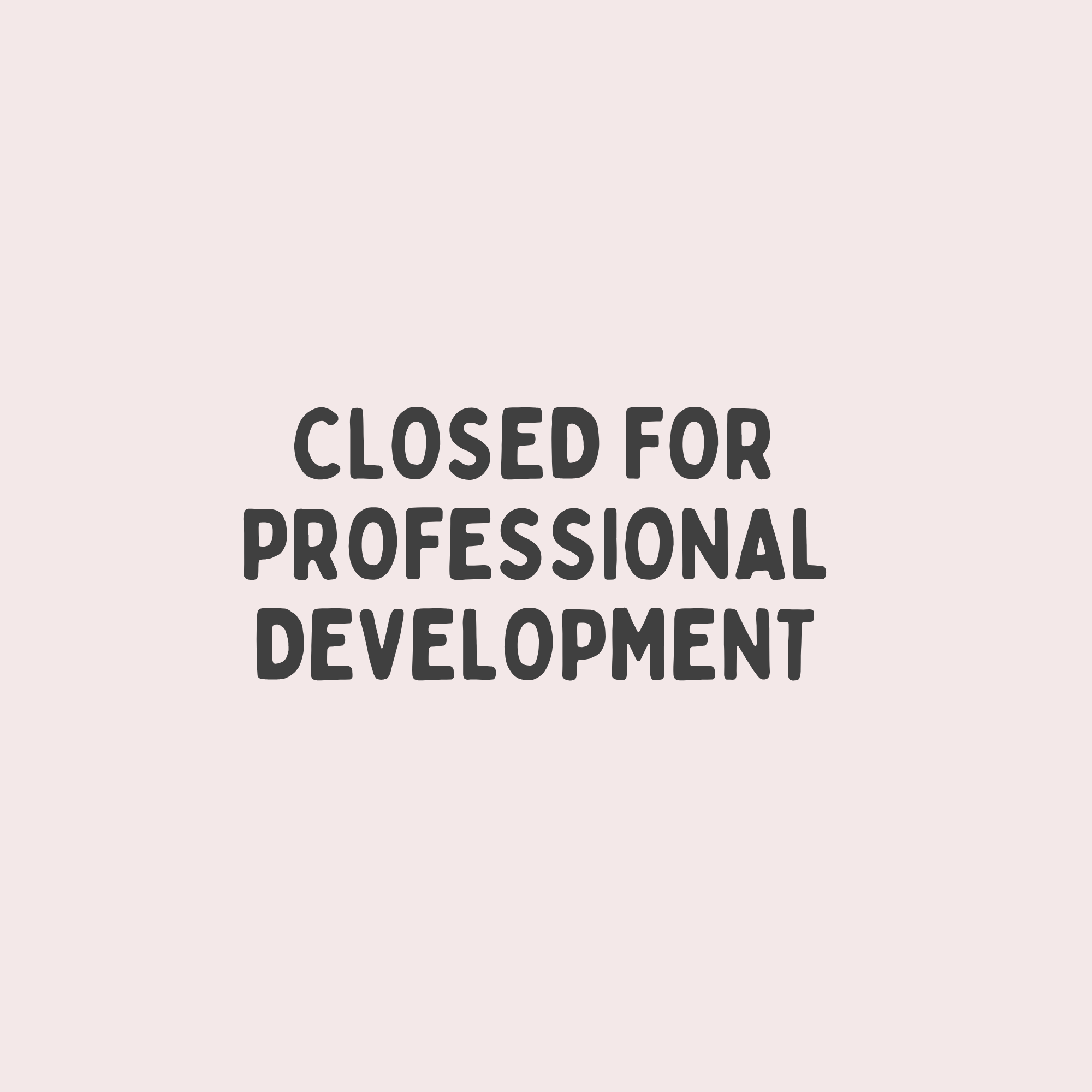 CLOSED FOR PROFESSIONAL DEVELOPMENT