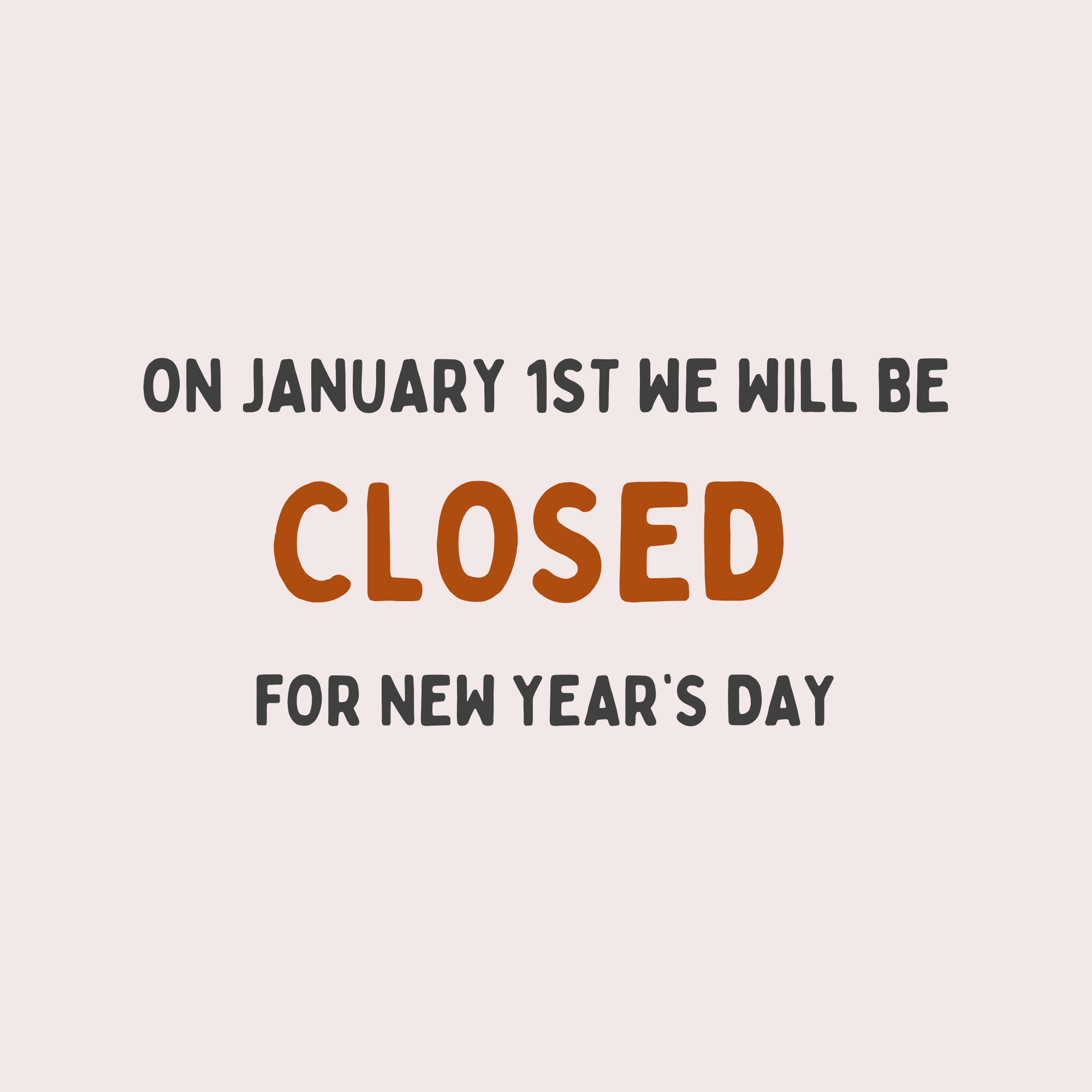 CLOSED FOR NEW YEARS DAY
