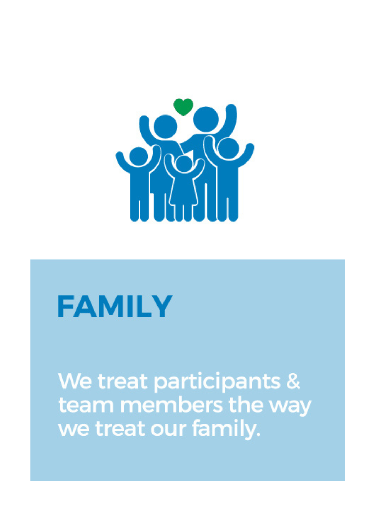 Family - We treat participants and team members the way we treat our family.