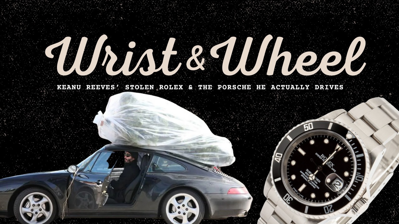 Vol. 22: Keanu Reeves’ Stolen Rolex &amp; the Porsche He Actually Drives