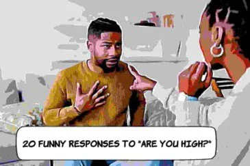 20 Funny Responses to 'Are You High?'