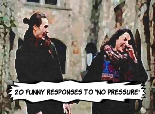 20 Funny Responses to "No Pressure"