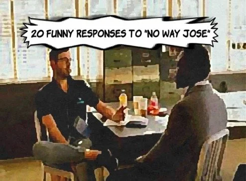 20 Funny Responses to "No Way Jose"