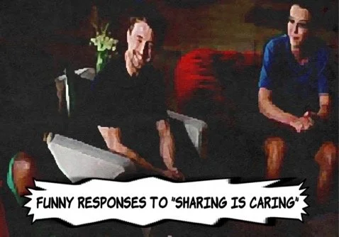 20 Funny Responses to "Sharing Is Caring"