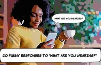 20 Funny Responses to ‘What Are You Wearing?'