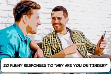 20 Funny Responses to 'Why Are You On Tinder?’