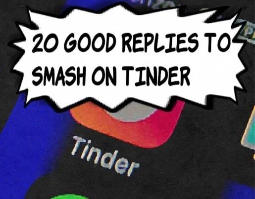 20 Good Replies to "Smash" On Tinder