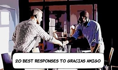 20 of the Best Responses to "Gracias Amigo"