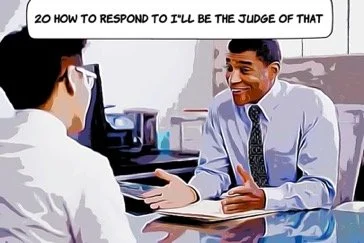 20 Best Responses to "I'll Be The Judge Of That"