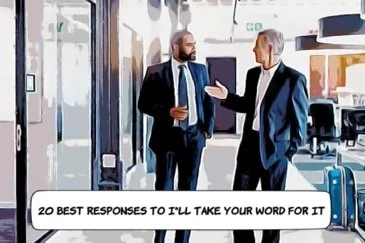 20 Best Responses to "I'll Take Your Word for It"