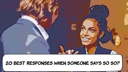 20 Best Responses When Someone Says "So So?"