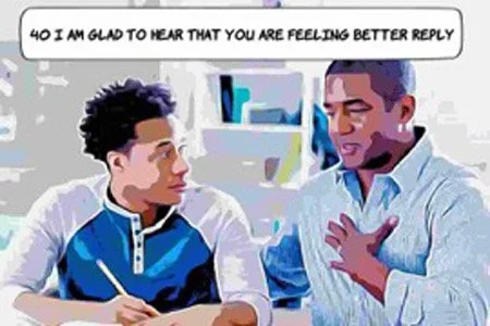 I Am Glad To Hear That You Are Feeling Better: 40 Best Replies