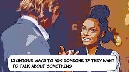 15 Unique Ways To Ask Someone If They Want To Talk About Something