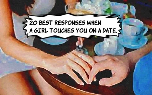 20 Best Ways to Respond When A Girl Touches You On A Date