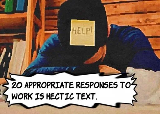 20 Appropriate Responses To Work Is Hectic Text — Responsefully