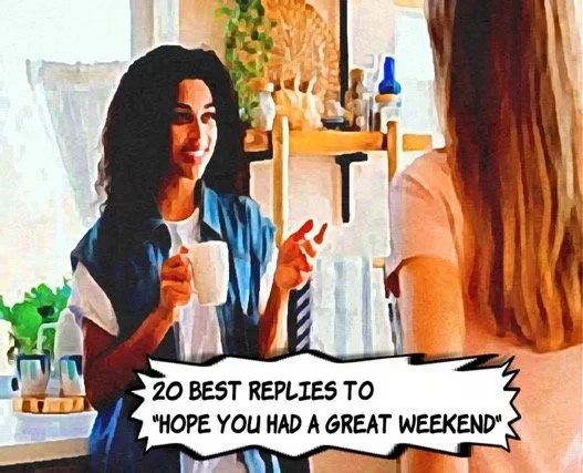 20 Best Replies to "Hope You Had A Great Weekend" — Responsefully