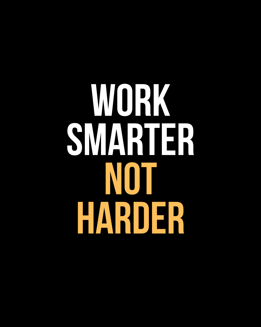 Work smarter. not harder