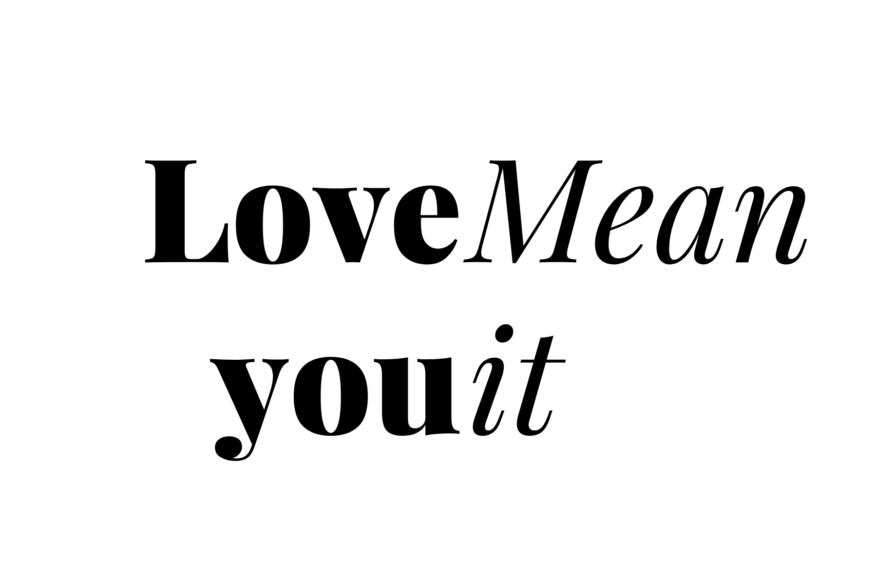 Love you, mean it (Bold)