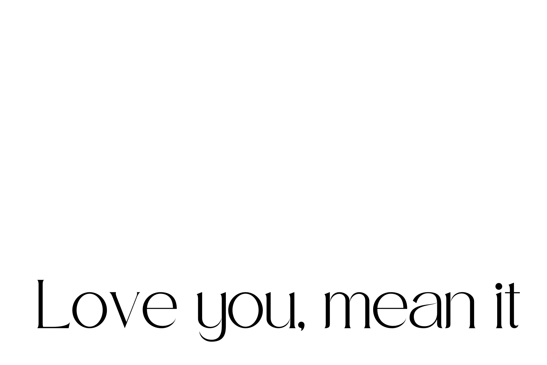 Love you, mean it