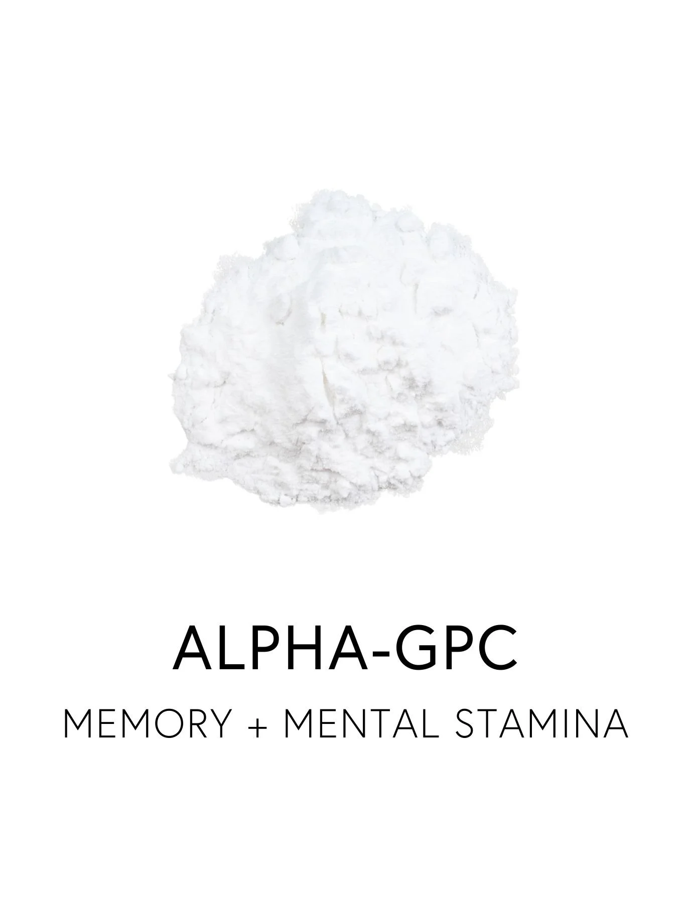  ALPHA GPC 
 Alpha GPC is clinically studied to boost acetylcholine, the neurotransmitter that powers memory, focus, and mental stamina. It protects neural membranes and restores clarity at the cellular level supporting the brain’s capacity for focus