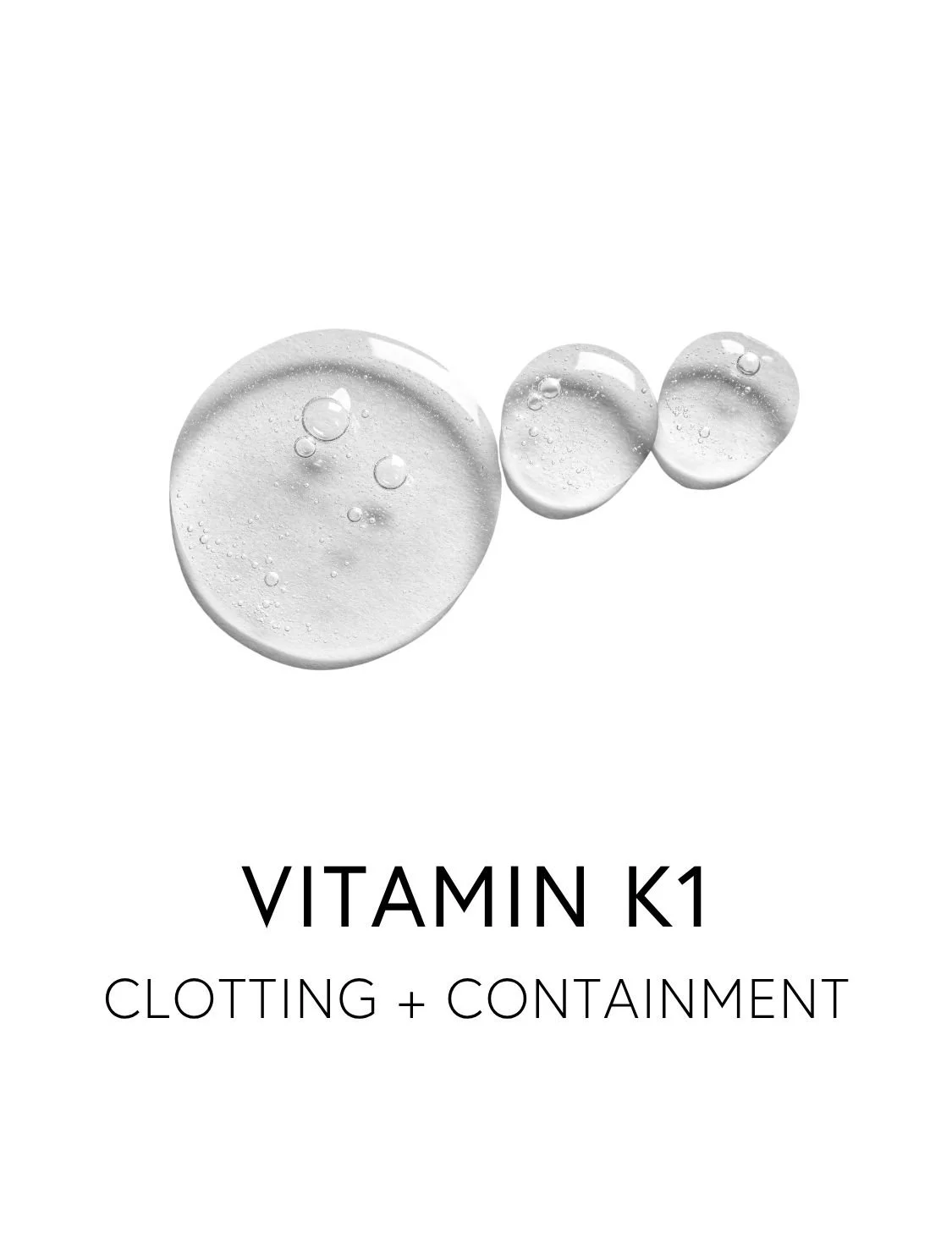  VITAMIN K1 
 Vitamin K1 is a foundational nutrient that helps maintain healthy blood clotting and supports the body’s protective timing. Best known for activating proteins involved in coagulation, it also contributes to the body’s finely tuned repai