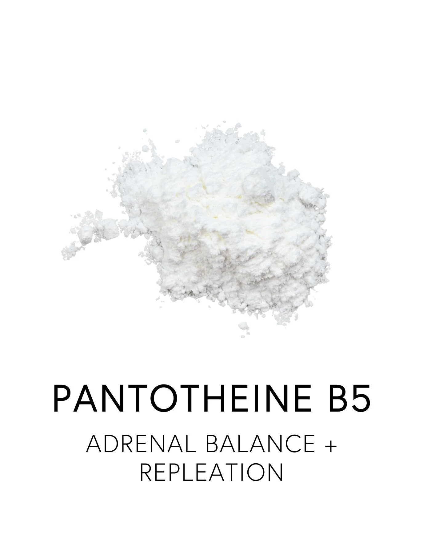  PANTOTHEINE B5 
 Pantotheine, the bioactive form of Vitamin B5, supports adrenal hormone production, buffering stress-driven depletion.  Often called the ‘anti-stress’ vitamin, its core role is building coenzyme A (CoA), a molecule central to energy