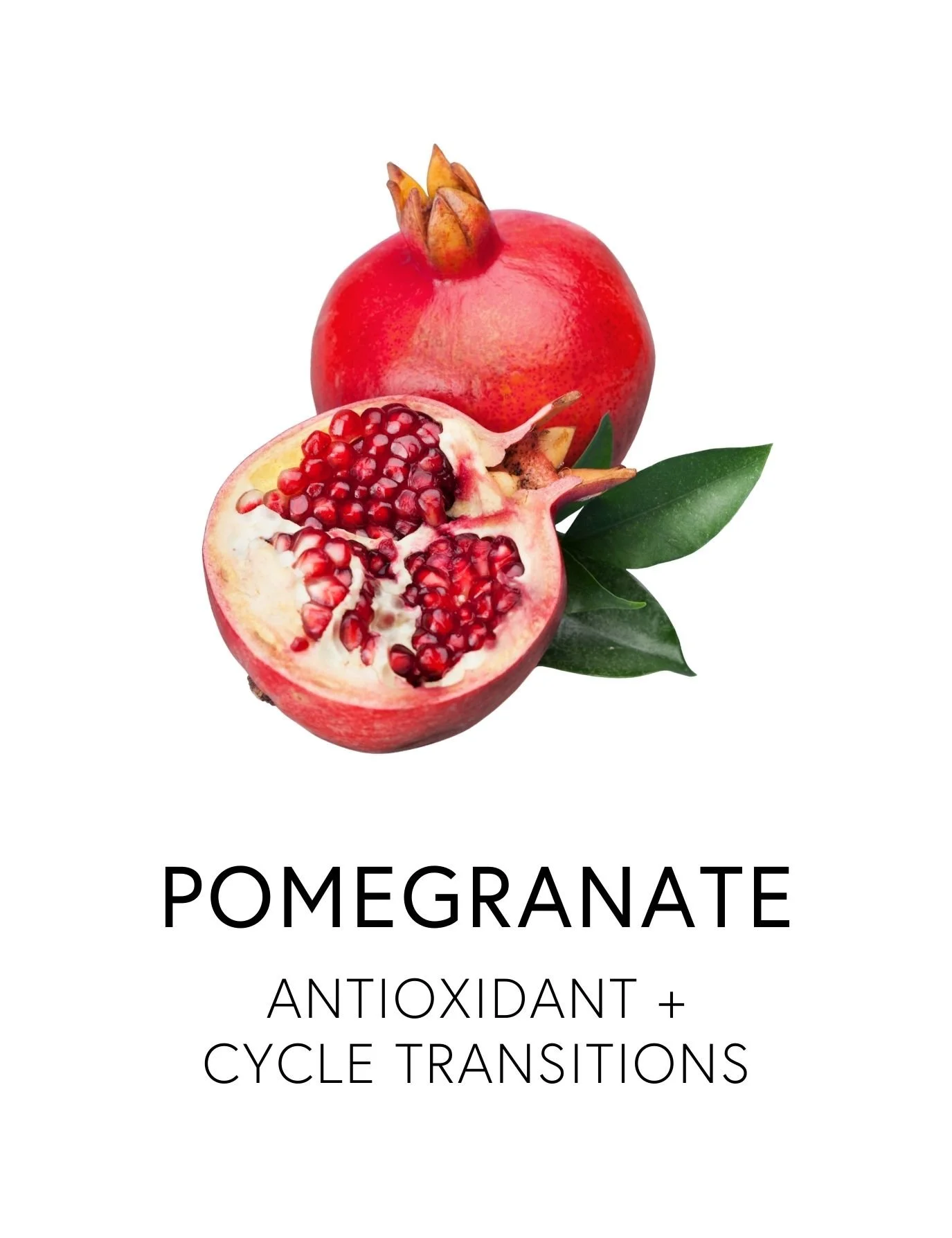  POMEGRANATE 
 Pomegranate offers antioxidant-rich support to the shifting hormonal landscape of menopause, buffering the effects of estrogen decline on mood, memory, and skin aging. Its ruby red seeds are rich in ellagic acid, punicalagins, and phyt
