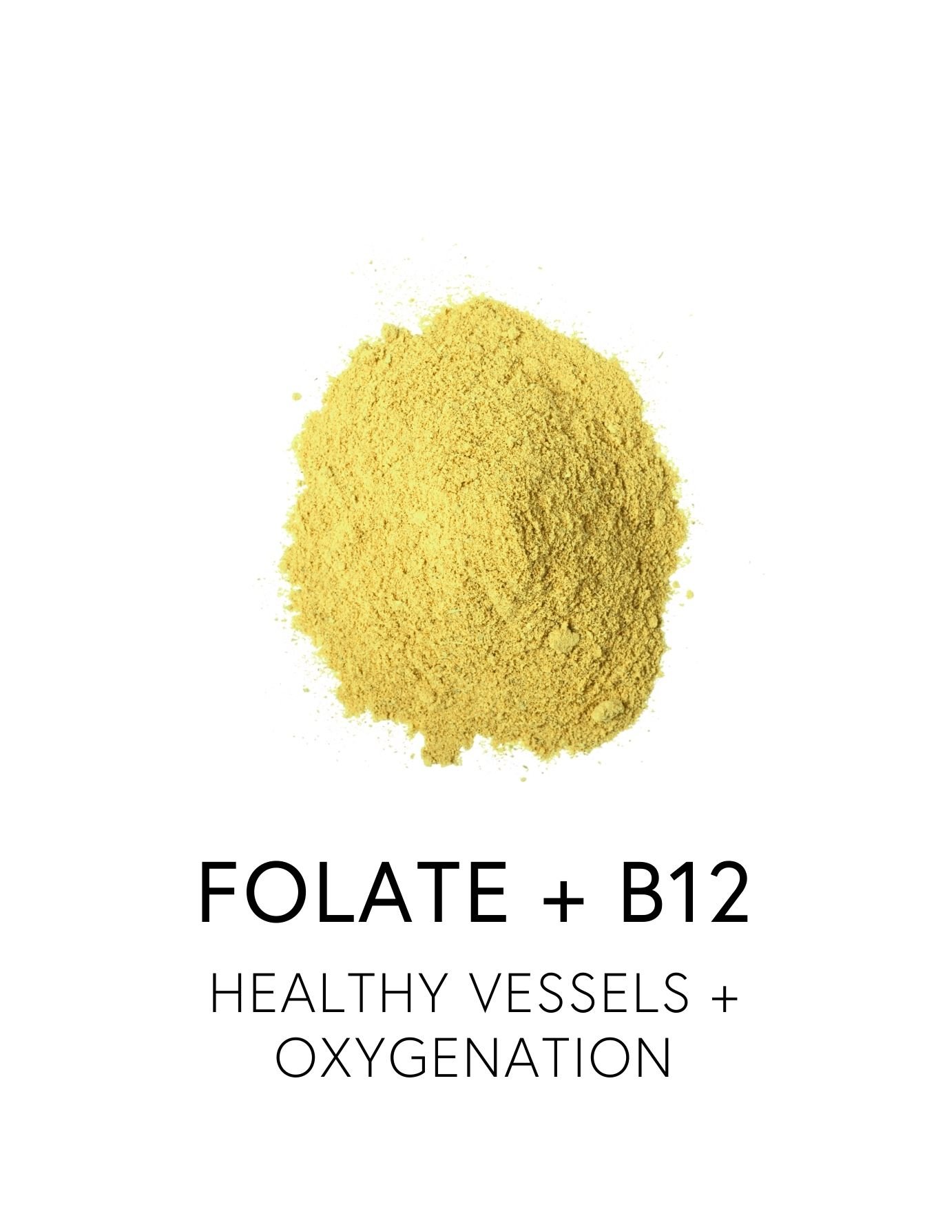  FOLATE + B12 
 B12 and folate help build healthy red blood cells for better oxygen delivery and sustained energy. They also support homocysteine balance, reducing irritation to blood vessel walls and strain on the cardiovascular system.  Because an 