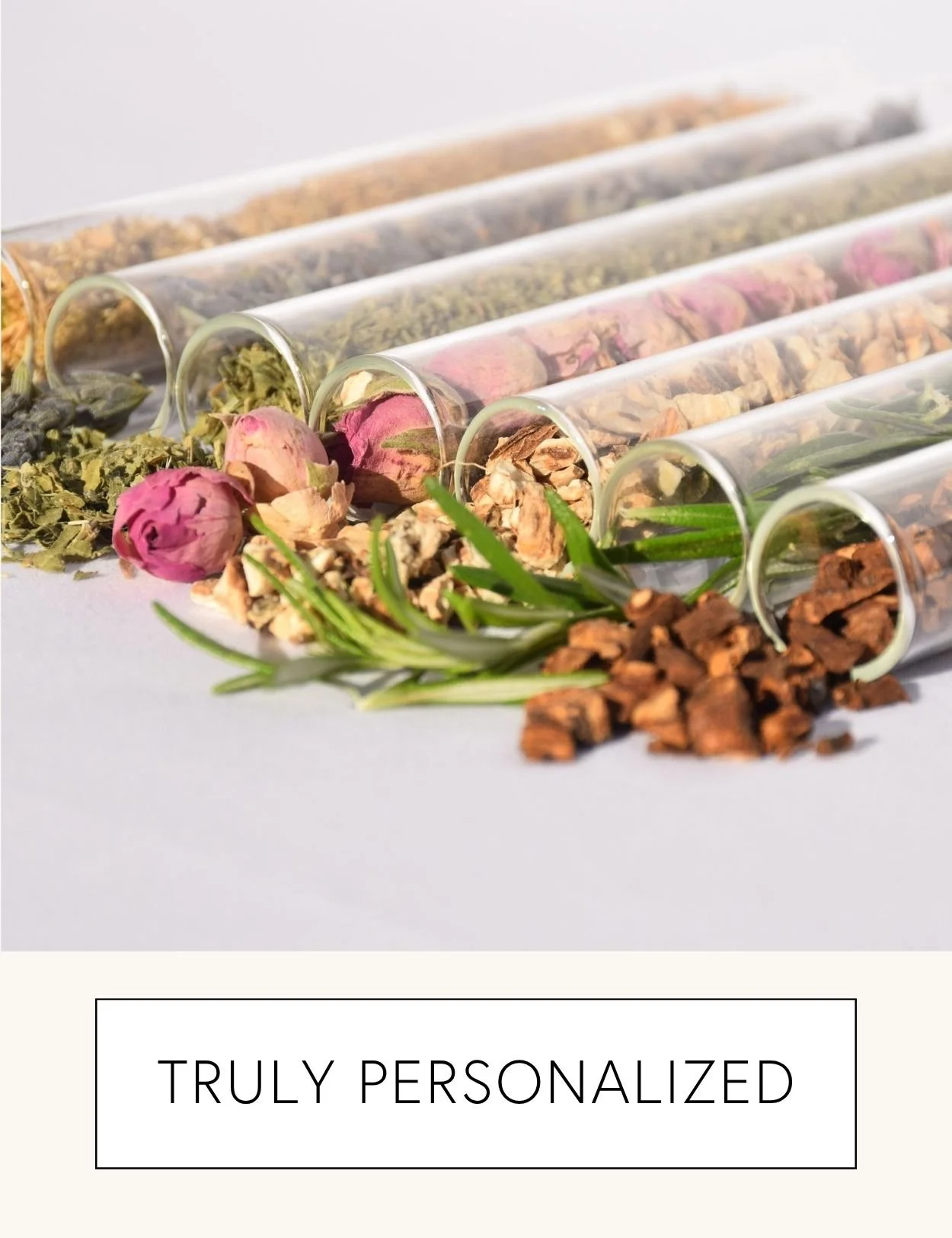  TRULY PERSONALIZED 

 A vitamin that is one of a kind. Like you.   

Your formula is created specifically for your unique needs and health goals. Infused with only the ingredients and doses your body requires. 