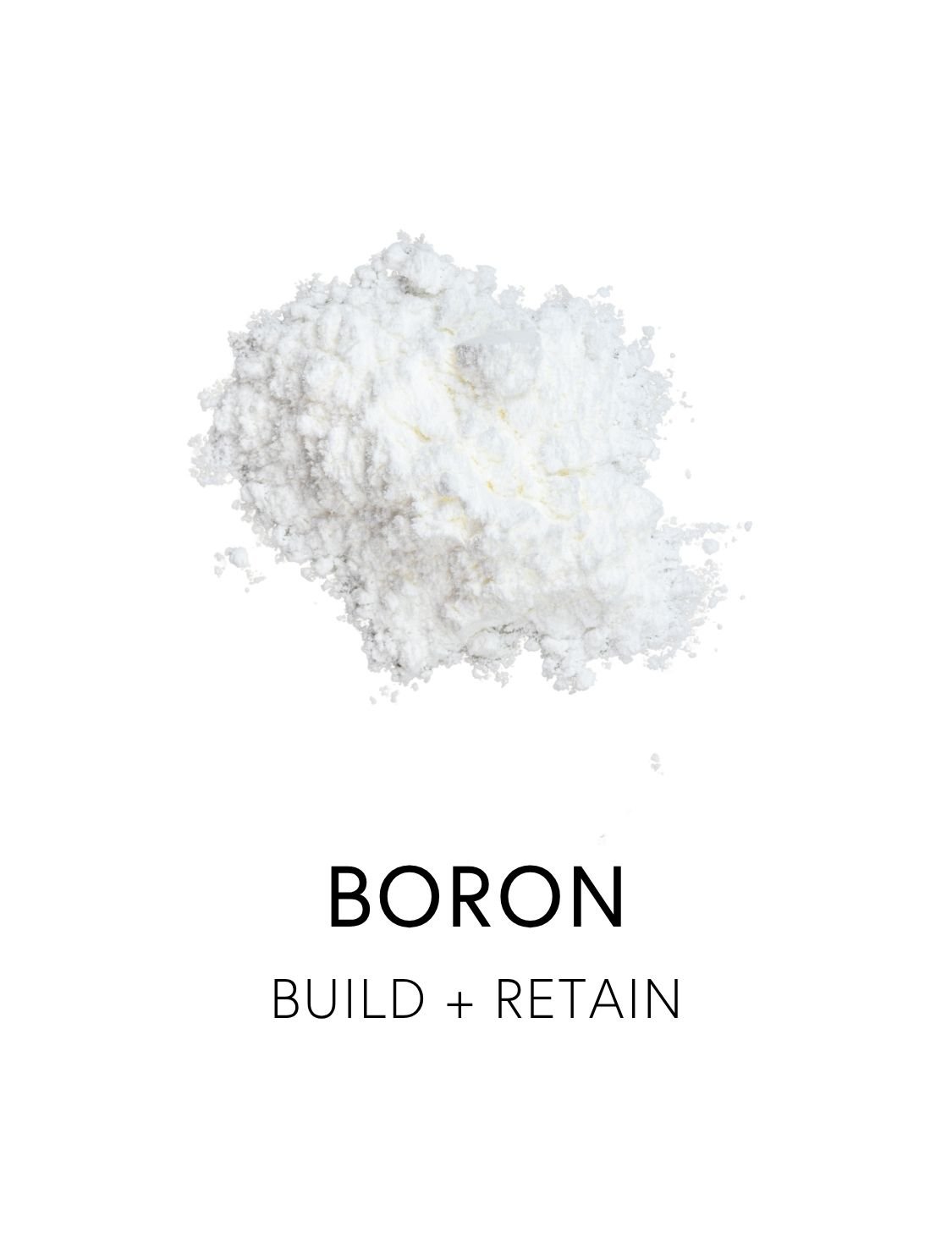 BORON 
  Boron is a trace mineral with an affinity for fine tuning the body’s chemistry, influencing key nutrients involved in hormone balance, bone strength, and mineral retention. With unusually broad effects on both hormonal and skeletal health, 