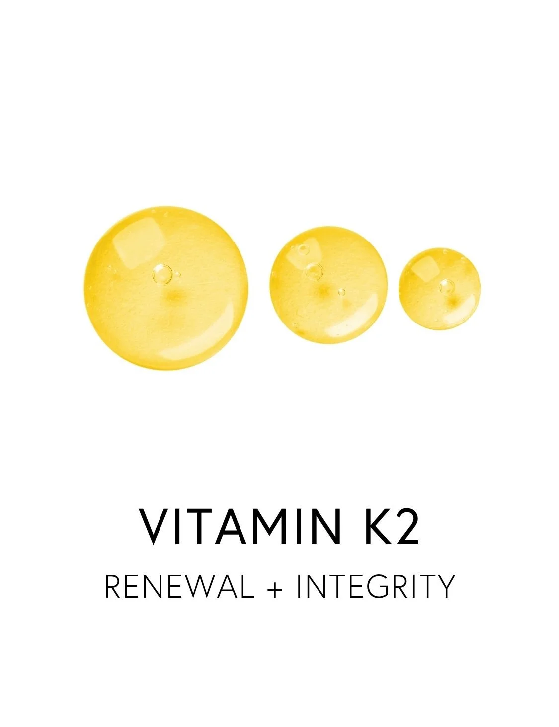  VITAMIN K2 
 Vitamin K2 supports strong, resilient bones by activating the proteins responsible for calcium uptake and retention. It acts like a traffic director for minerals, ensuring that calcium is deposited in the skeleton and away from arteries