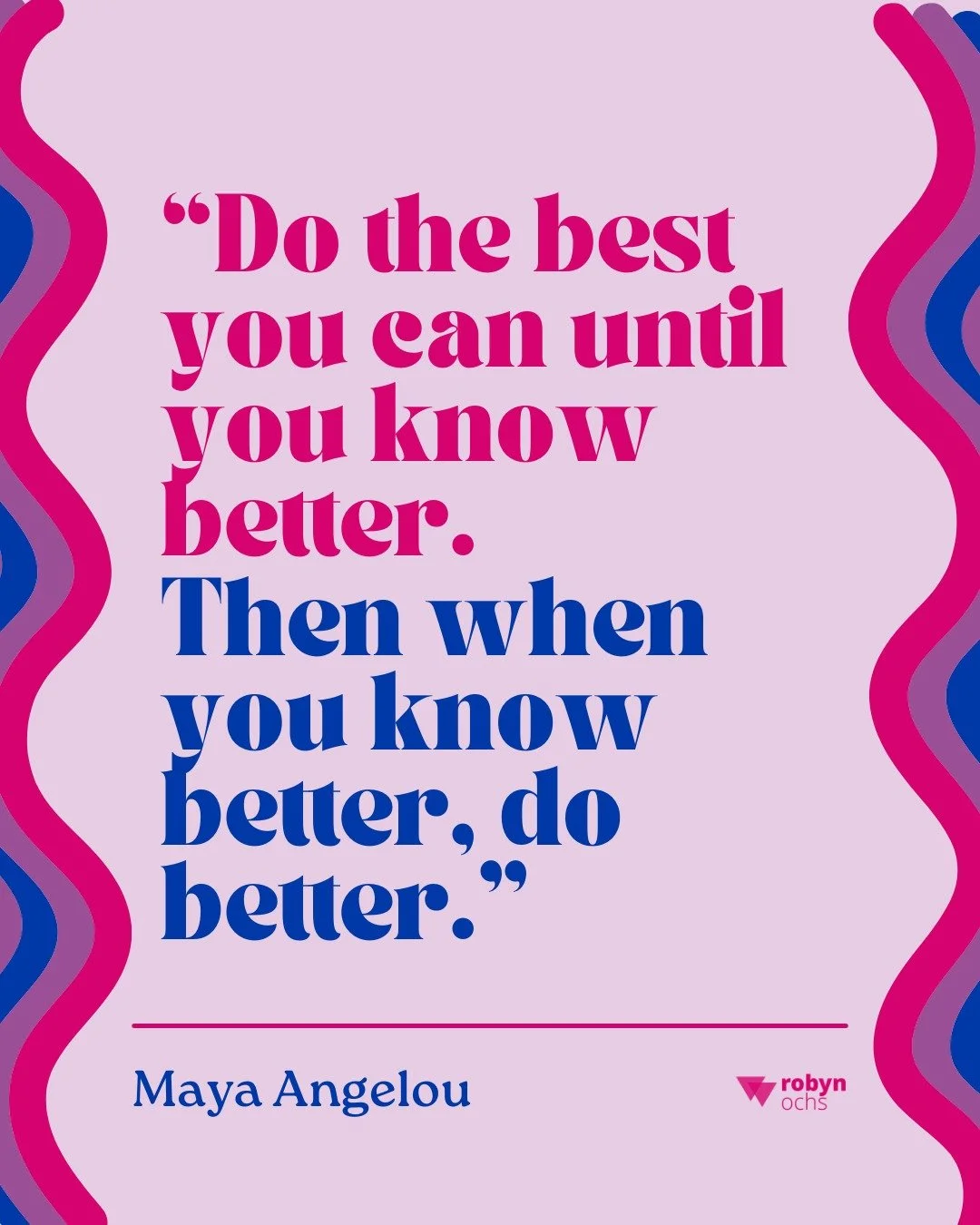 In the words of Maya Angelou: do your best, then do better.