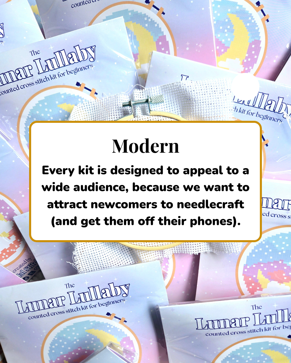 Modern: Every kit is designed to appeal to a wide audience, because we want to attract newcomers to needlecraft (and get them off their phones).