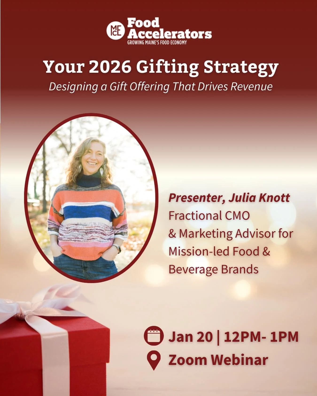 If you&rsquo;re a Maine food or beverage founder thinking about how to make gifting profitable, this is a webinar you don&rsquo;t want to miss!

We&rsquo;re excited to welcome Julia Knott Fractional CMO, MCE Mentor, and seasoned CPG marketing leader.