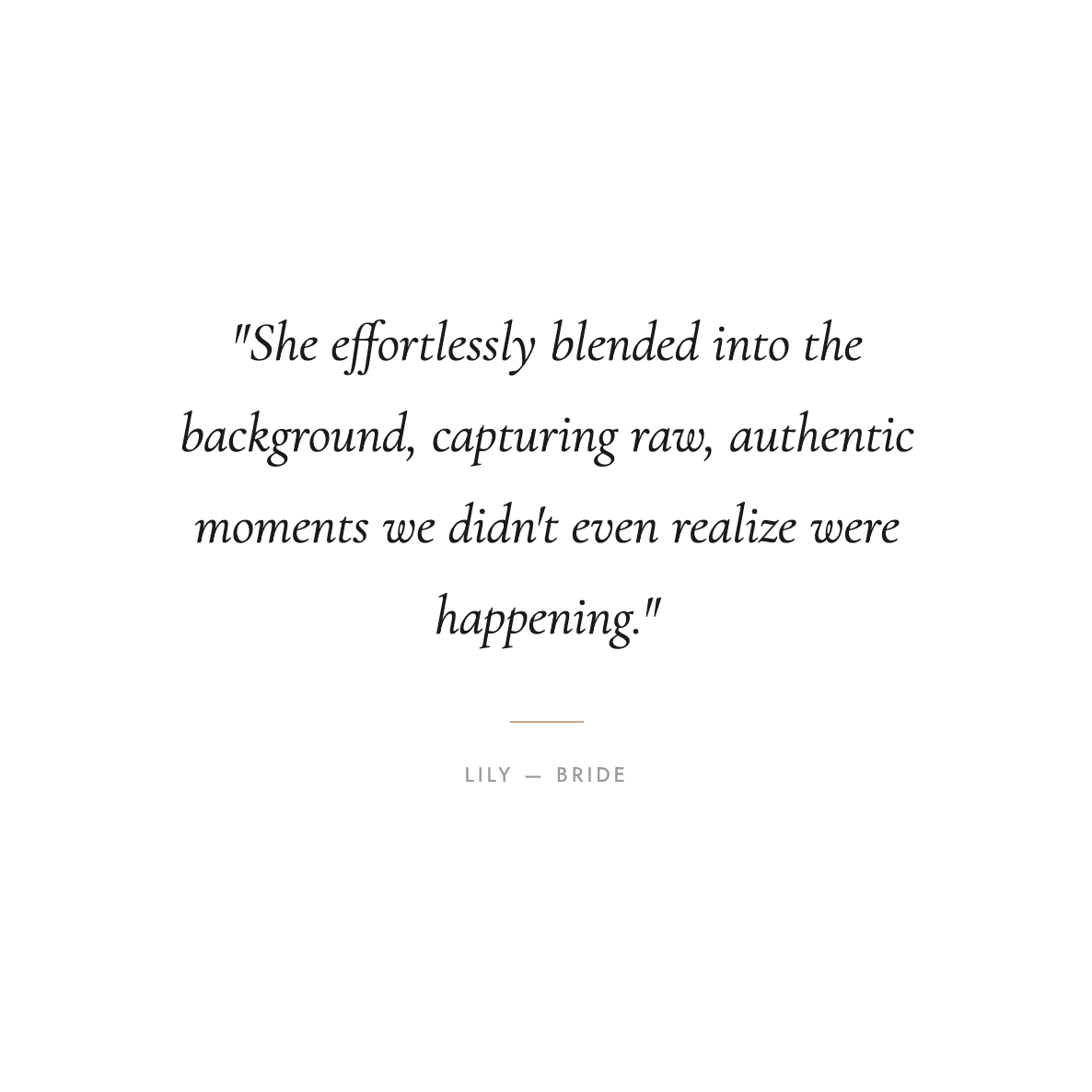 Bride testimonial quote about candid authentic moments captured without posing