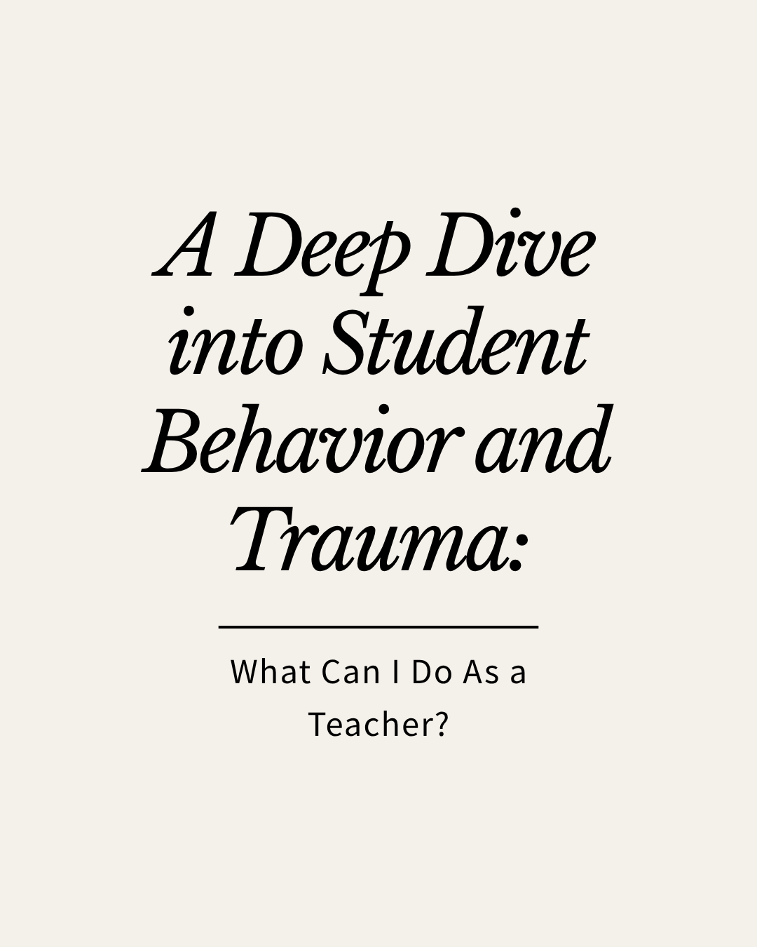 A Deep Dive into Student Behavior and Trauma: What Can I Do As a Teacher?