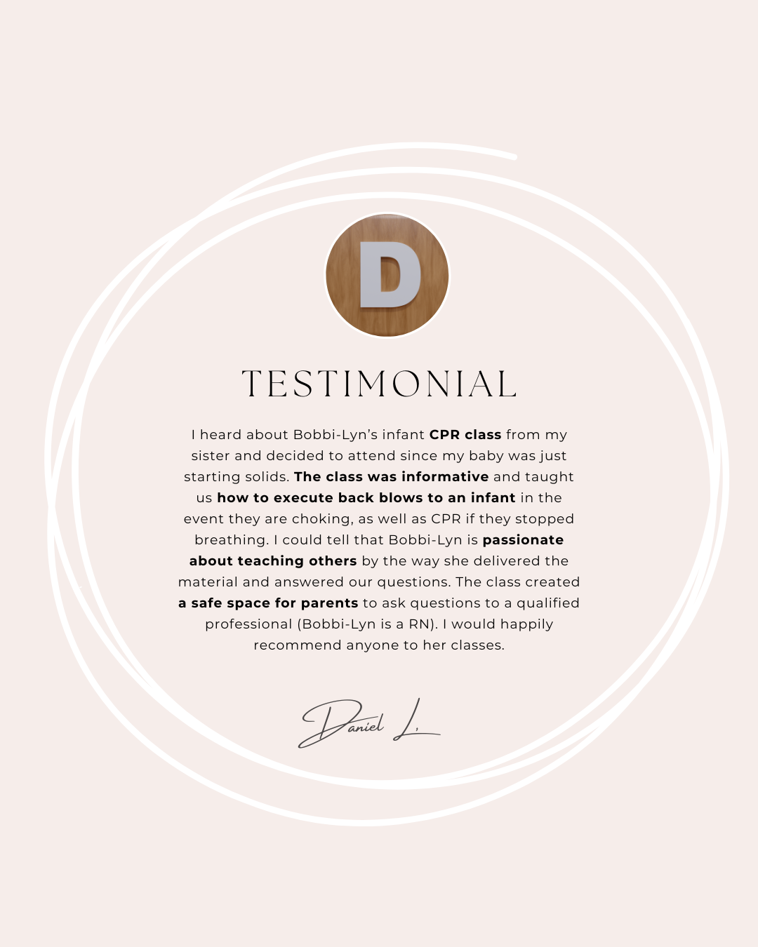 A testimonial graphic with a beige background, featuring a circular emblem with a silver letter 'D' inside a wooden circle at the top. Below, the word 'TESTIMONIAL' is written, followed by a paragraph praising Bobbi-Lyn's infant CPR class, highlighting its educational value, teaching methods, and the instructor's passion. At the bottom, there's a signature reading 'Daniel L.'.