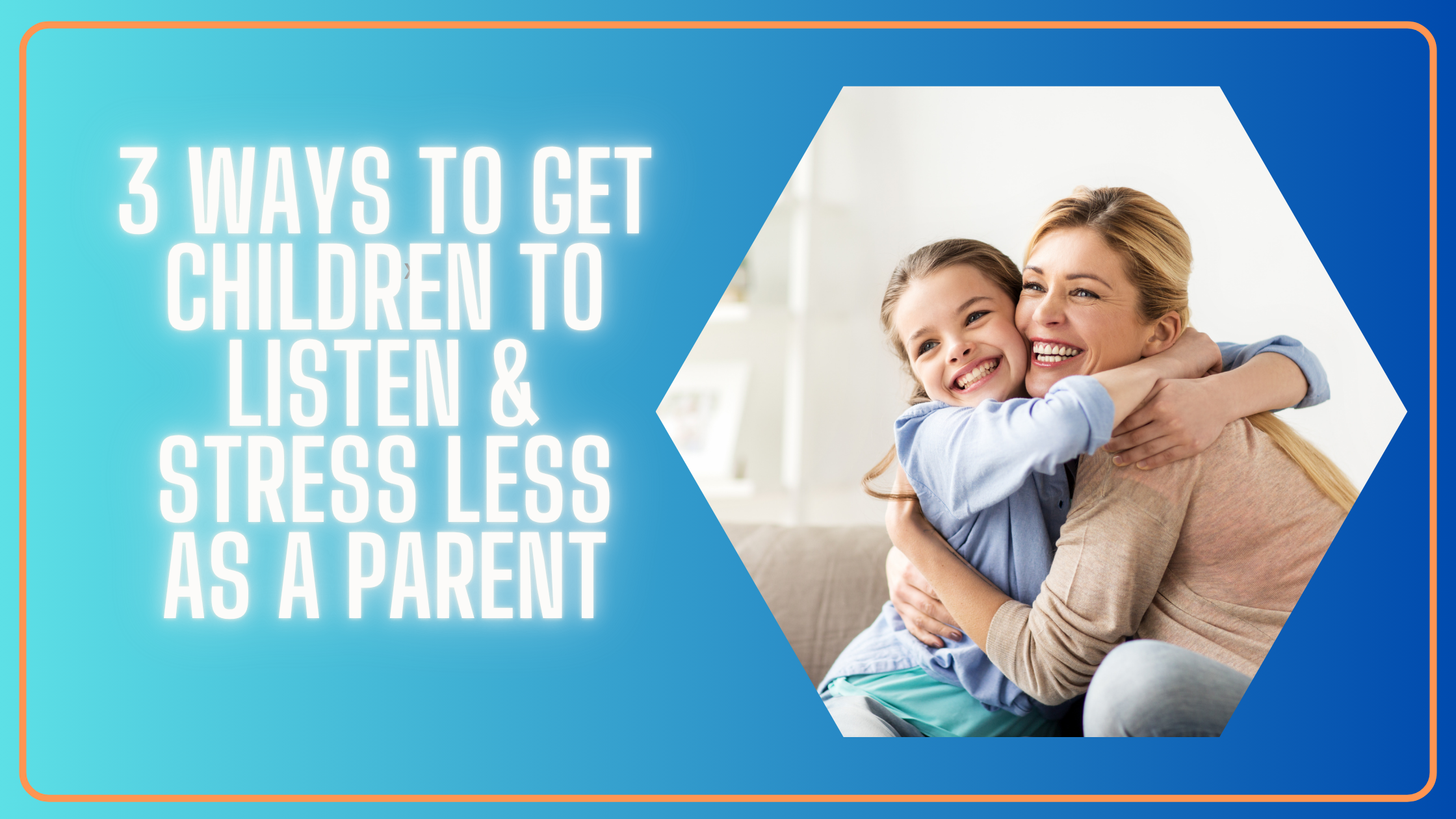 3 Ways to Get Children to Listen & Stress Less As a Parent 