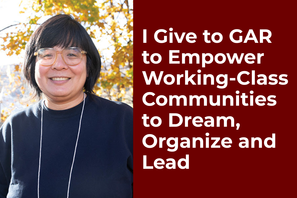 I Give to GAR to Empower Working-Class Communities to Dream, Organize and Lead